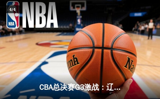 CBA总决赛G3激战：辽宁本钢加时险胜浙江广厦，赵继伟砍下33分创纪录 - 4