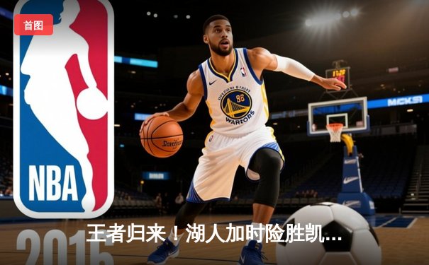 王者归来！湖人加时险胜凯尔特人，詹姆斯狂砍三双主宰国家德比