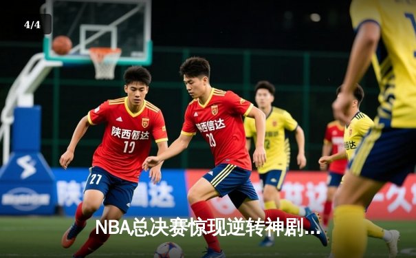 NBA总决赛惊现逆转神剧情，湖人加时险胜凯尔特人夺赛点 - 4