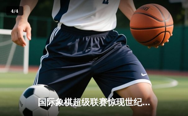 国际象棋超级联赛惊现世纪对局 特级大师卡尔森鏖战98回合逆转夺冠 - 4