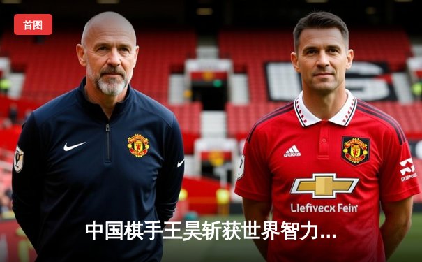 中国棋手王昊斩获世界智力运动会象棋金牌 中局弃马演经典杀局