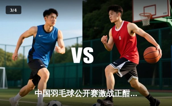 中国羽毛球公开赛激战正酣，陈雨菲逆转戴资颖挺进四强 - 3