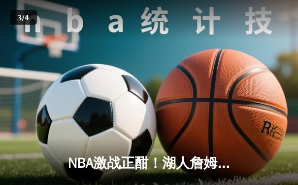 NBA激战正酣！湖人詹姆斯关键三分绝杀勇士，戴维斯狂揽30+20统治内线 - 3