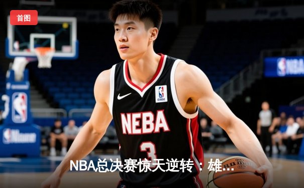 NBA总决赛惊天逆转：雄鹿加时险胜太阳，字母哥狂砍50分创造历史