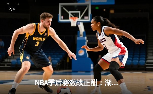 NBA季后赛激战正酣：湖人加时逆转掘金，詹姆斯关键三分锁定胜局 - 2
