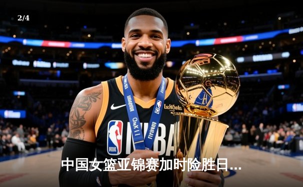 中国女篮亚锦赛加时险胜日本 韩旭23+15统治内线 - 2