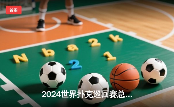 2024世界扑克巡回赛总决赛：汤姆·德万逆袭夺冠，中国选手张志豪获季军创历史