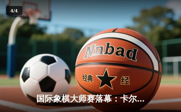 国际象棋大师赛落幕：卡尔森鏖战80回合力挫卡鲁阿纳，卫冕世界快棋王座 - 4