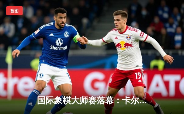 国际象棋大师赛落幕：卡尔森逆转丁立人夺冠，中局弃车成经典